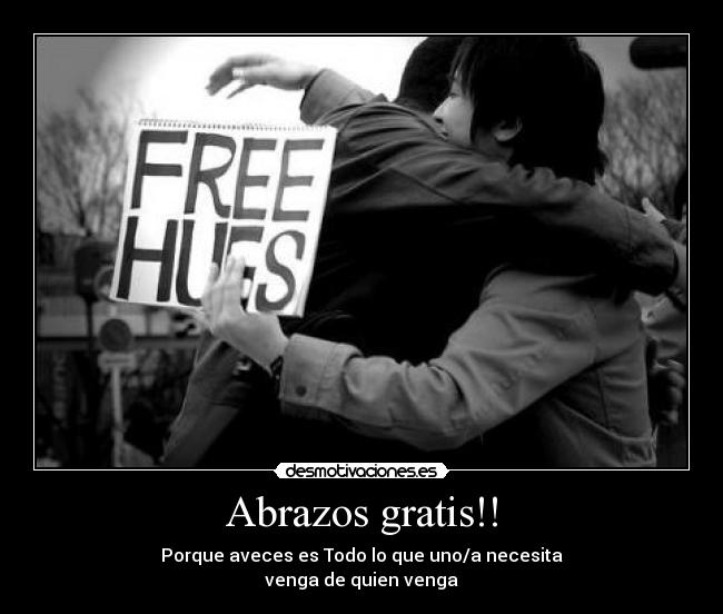 Abrazos gratis!! - Porque aveces es Todo lo que uno/a necesita
venga de quien venga