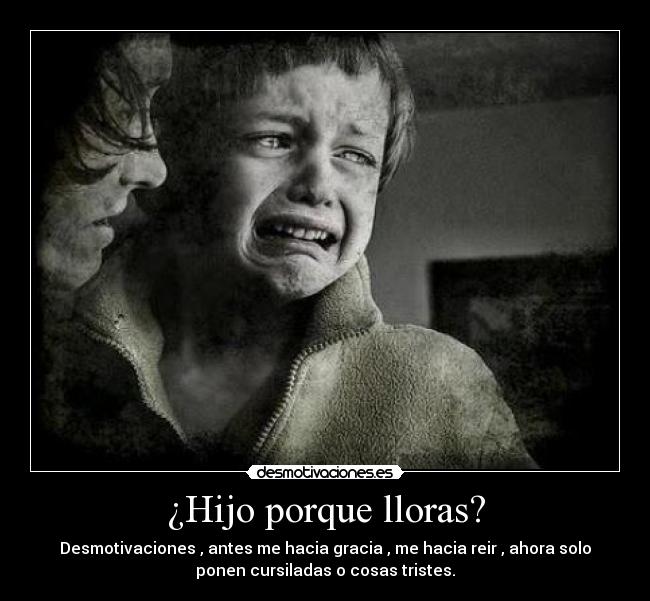 ¿Hijo porque lloras? -