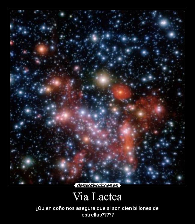 Via Lactea - ¿Quien coño nos asegura que si son cien billones de
estrellas?????