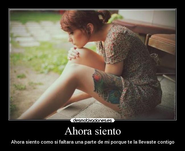 Ahora siento - Ahora siento como si faltara una parte de mi porque te la llevaste contigo