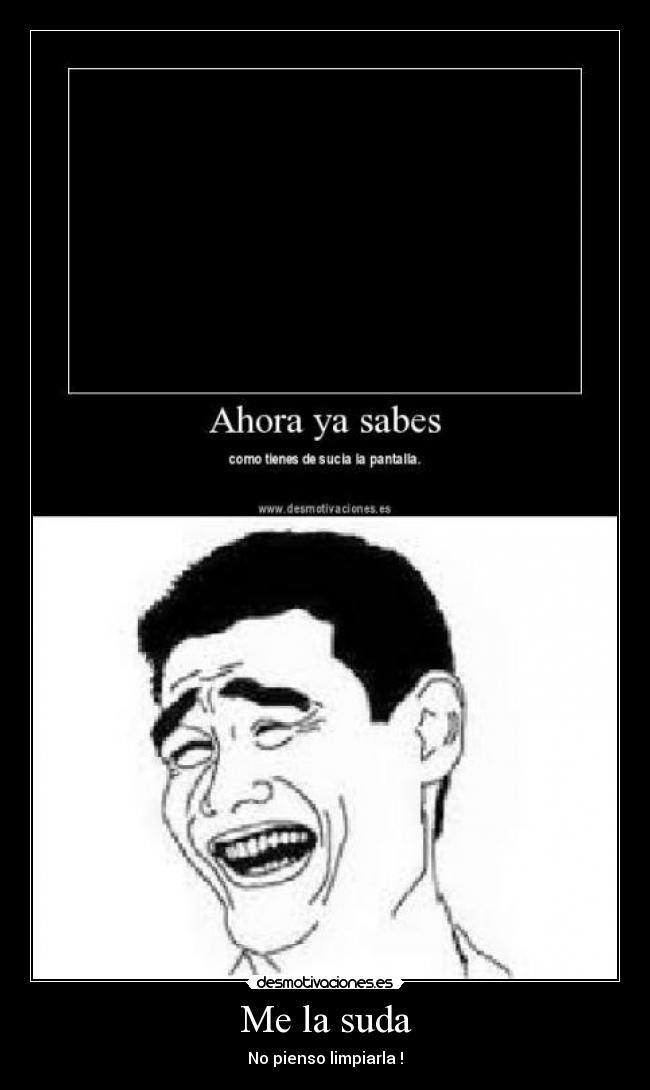 Me la suda - No pienso limpiarla !