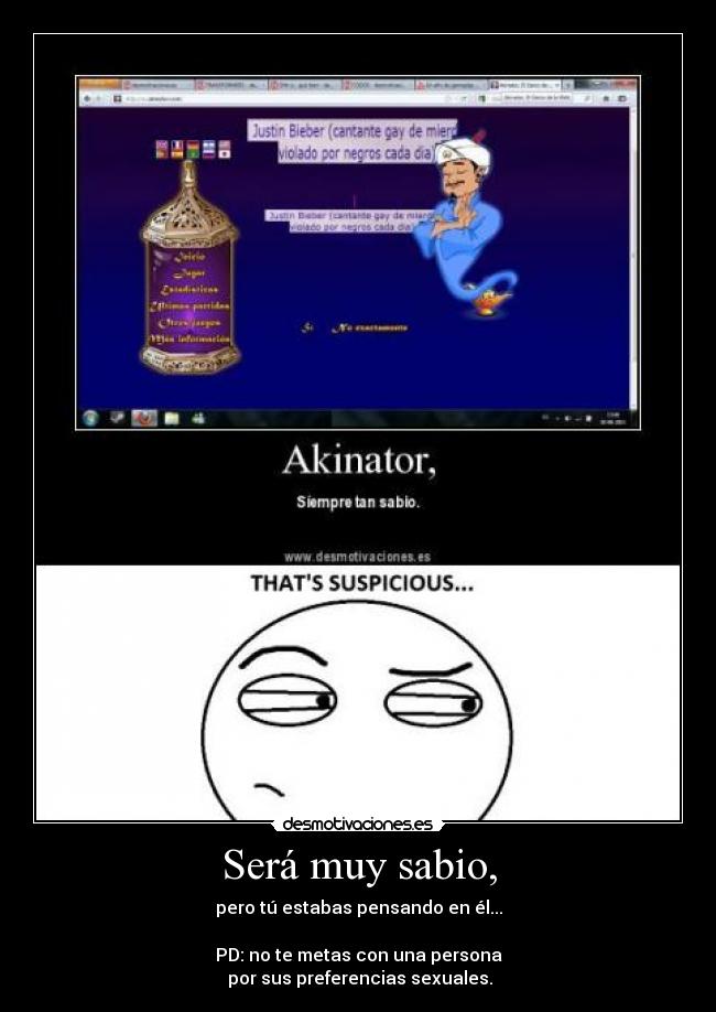 Será muy sabio, - pero tú estabas pensando en él...
PD: no te metas con una persona
por sus preferencias sexuales.