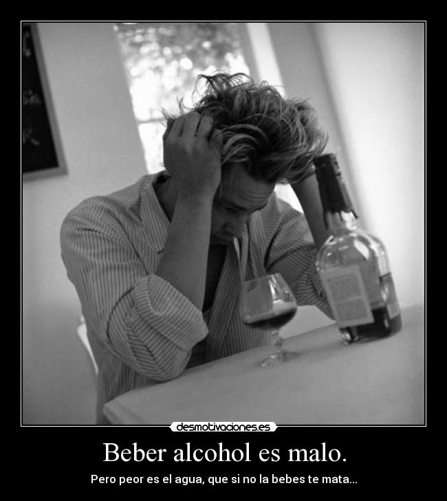 Beber alcohol es malo. - 