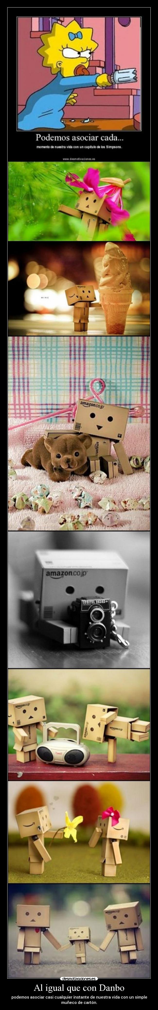 Al igual que con Danbo - podemos asociar casi cualquier instante de nuestra vida con un simple
muñeco de cartón.