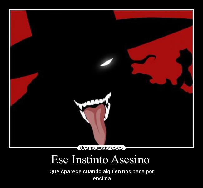 Ese Instinto Asesino - Que Aparece cuando alguien nos pasa por
encima