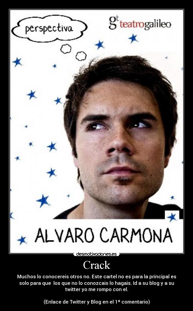 Crack - Muchos lo conocereis otros no. Este cartel no es para la principal es
solo para que los que no lo conozcais lo hagais. Id a su blog y a su
twitter yo me rompo con el.
(Enlace de Twitter y Blog en el 1º comentario)