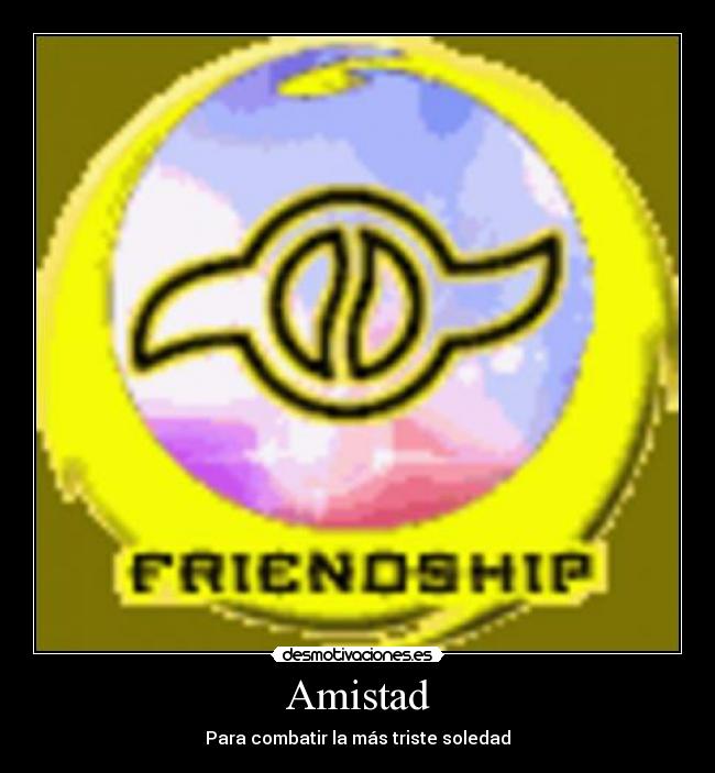 Amistad - Para combatir la más triste soledad