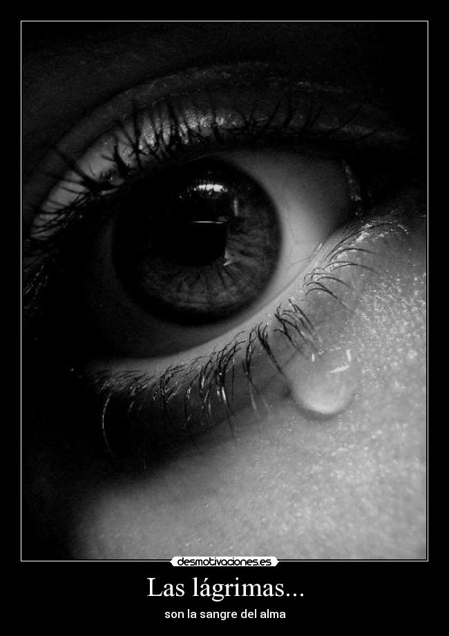 Las lágrimas... - son la sangre del alma