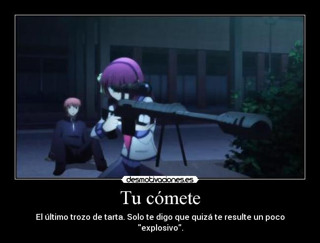 Tu cómete - El último trozo de tarta. Solo te digo que quizá te resulte un poco explosivo.
