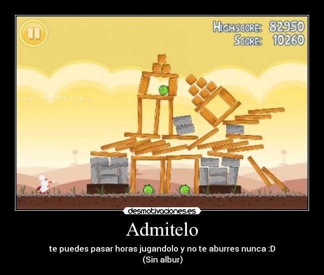 Admitelo - te puedes pasar horas jugandolo y no te aburres nunca :D
(Sin albur)