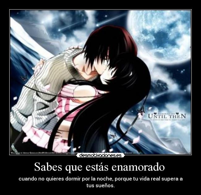 Sabes que estás enamorado  - cuando no quieres dormir por la noche, porque tu vida real supera a tus sueños.