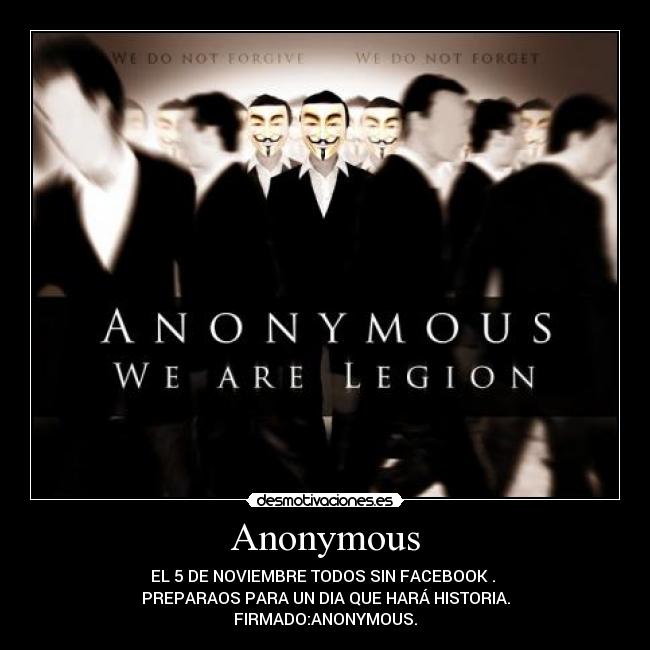 Anonymous - EL 5 DE NOVIEMBRE TODOS SIN FACEBOOK . 
PREPARAOS PARA UN DIA QUE HARÁ HISTORIA.
FIRMADO:ANONYMOUS.