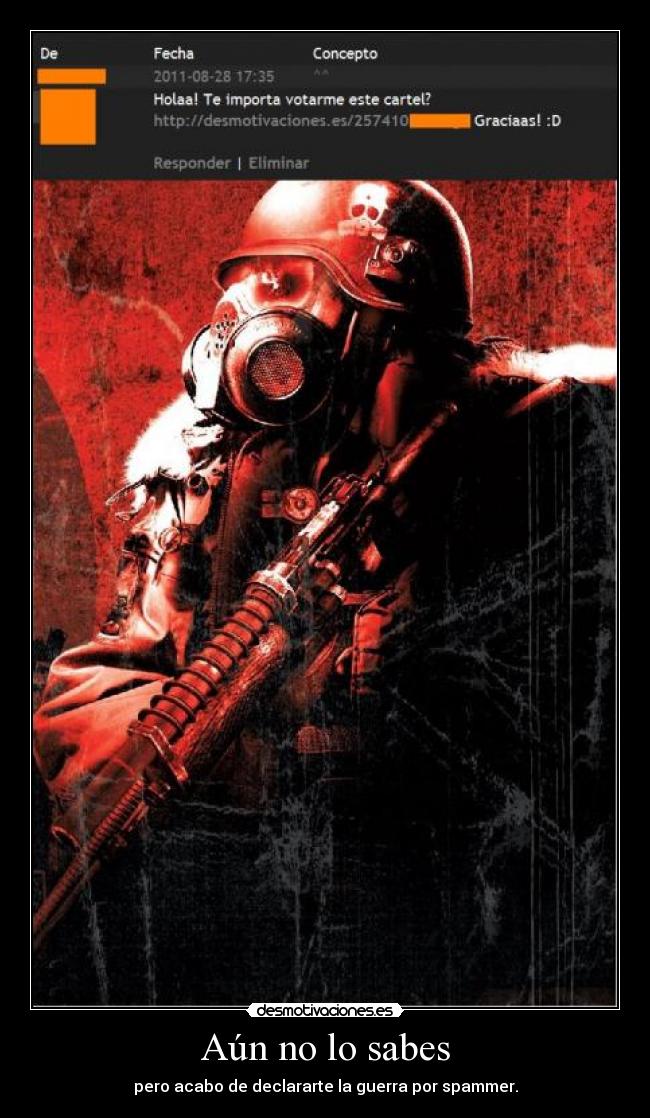 Aún no lo sabes - pero acabo de declararte la guerra por spammer.