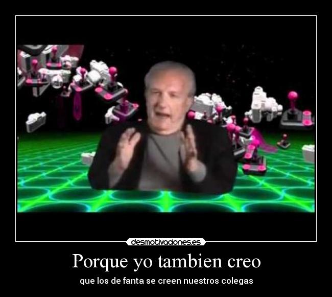 Porque yo tambien creo - que los de fanta se creen nuestros colegas