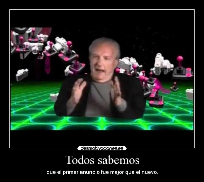 Todos sabemos - que el primer anuncio fue mejor que el nuevo.