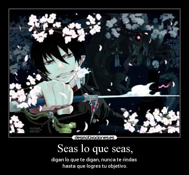 Seas lo que seas, -