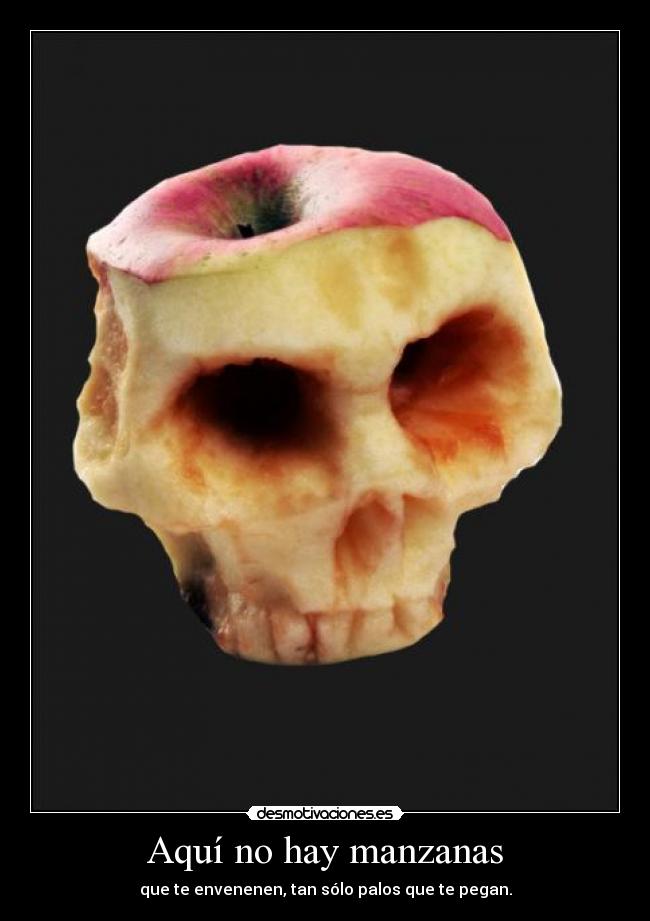 Aquí no hay manzanas - que te envenenen, tan sólo palos que te pegan.