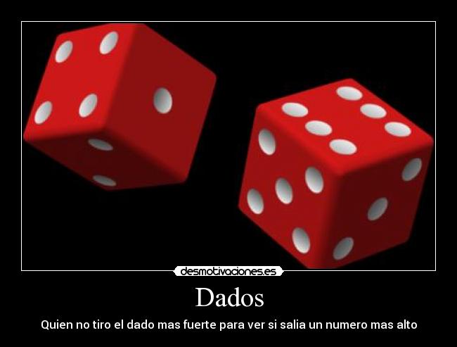Dados - Quien no tiro el dado mas fuerte para ver si salia un numero mas alto