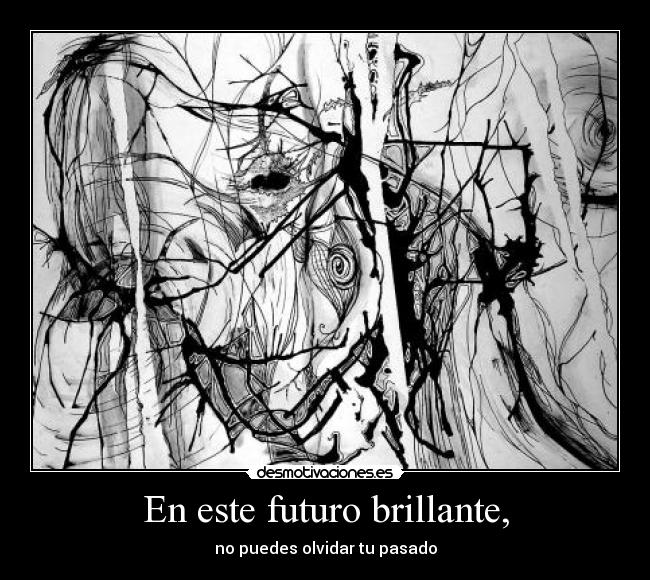 En este futuro brillante, - no puedes olvidar tu pasado