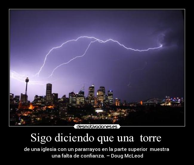 Sigo diciendo que una  torre  - de una iglesia con un pararrayos en la parte superior  muestra 
una falta de confianza. – Doug McLeod