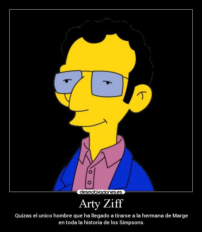Arty Ziff - Quizas el unico hombre que ha llegado a tirarse a la hermana de Marge
en toda la historia de los Simpsons.