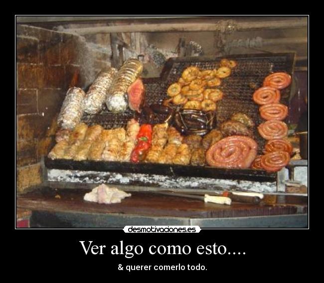 Ver algo como esto.... - & querer comerlo todo.