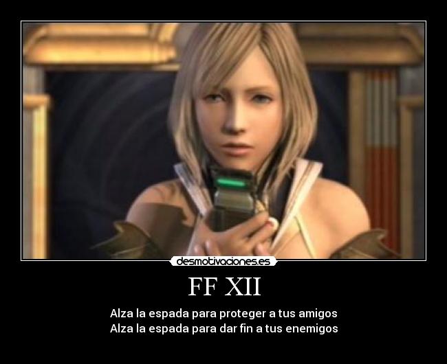 FF XII - Alza la espada para proteger a tus amigos
Alza la espada para dar fin a tus enemigos
                                                  