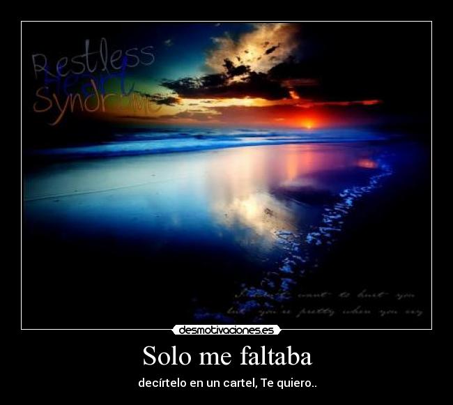 Solo me faltaba - decírtelo en un cartel, Te quiero..