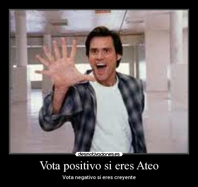 Vota positivo si eres Ateo - Vota negativo si eres creyente