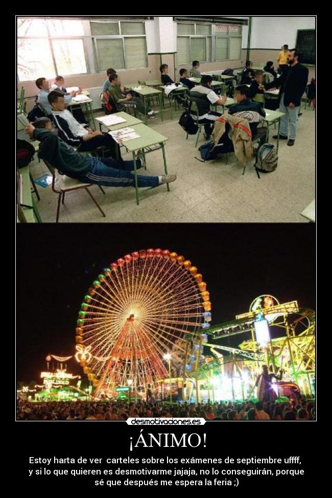 ¡ÁNIMO! - Estoy harta de ver carteles sobre los exámenes de septiembre uffff,
y si lo que quieren es desmotivarme jajaja, no lo conseguirán, porque
sé que después me espera la feria ;)