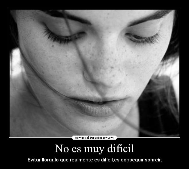 No es muy dificil - Evitar llorar,lo que realmente es difícil,es conseguir sonreír.
