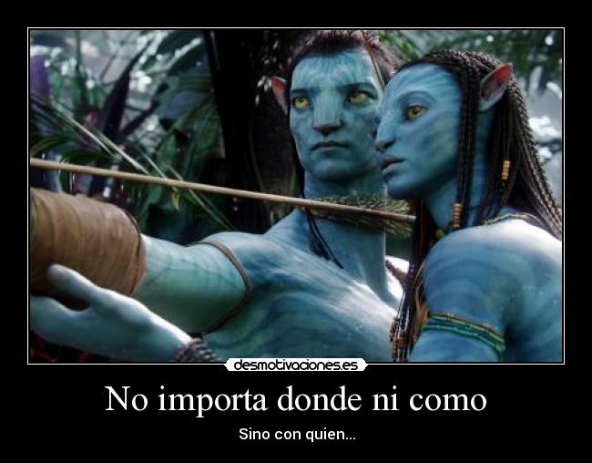 No importa donde ni como - Sino con quien...