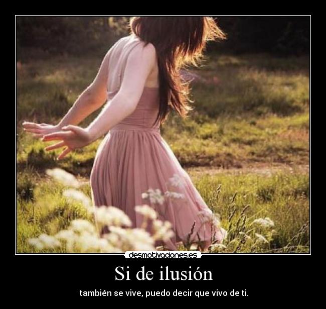 Si de ilusión - también se vive, puedo decir que vivo de ti.