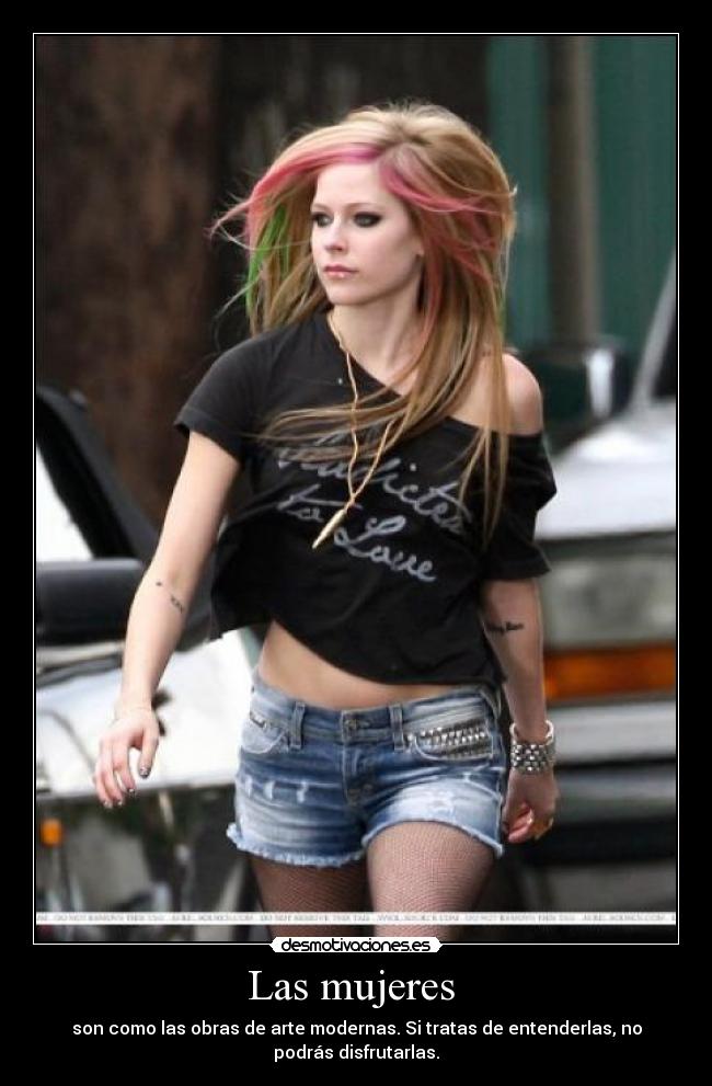 Las mujeres  - son como las obras de arte modernas. Si tratas de entenderlas, no
podrás disfrutarlas.