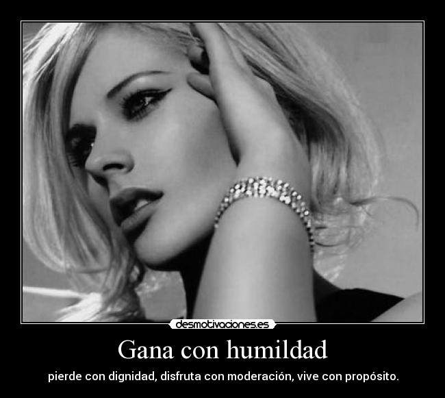 Gana con humildad -