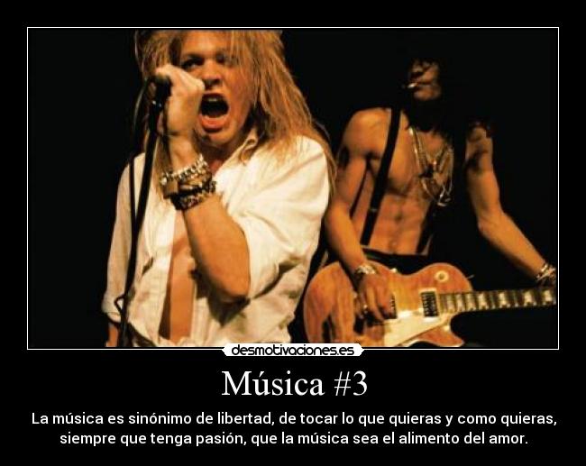 Música #3 - La música es sinónimo de libertad, de tocar lo que quieras y como quieras,
siempre que tenga pasión, que la música sea el alimento del amor.
