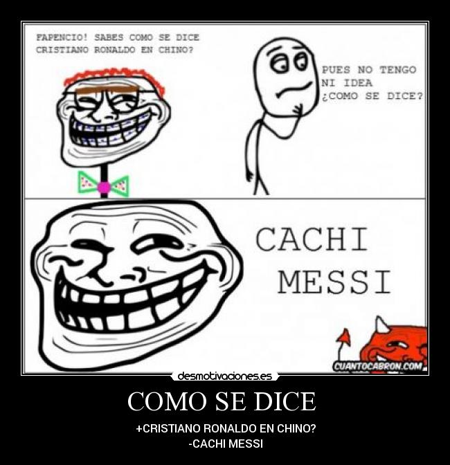 COMO SE DICE - +CRISTIANO RONALDO EN CHINO?
-CACHI MESSI