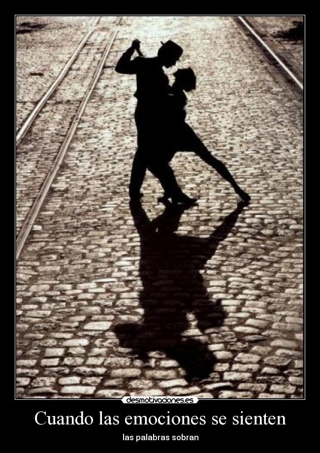 Cuando las emociones se sienten - las palabras sobran