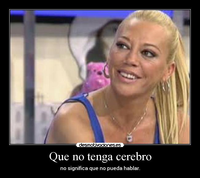 Que no tenga cerebro -