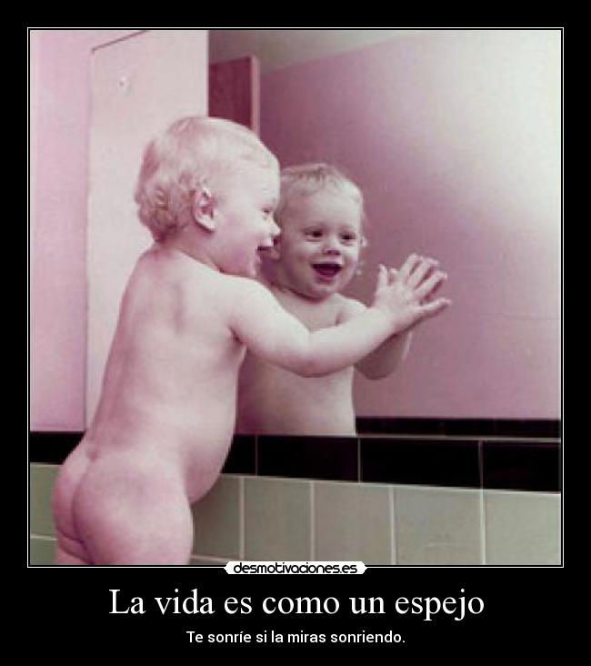 La vida es como un espejo -
