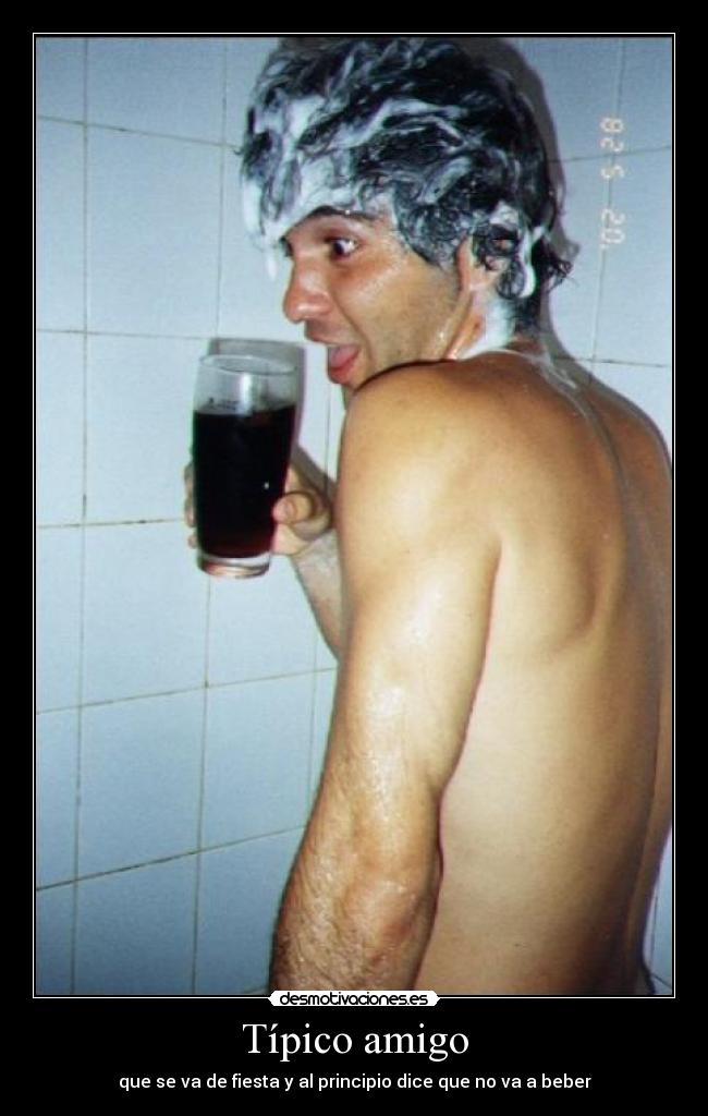 Típico amigo - que se va de fiesta y al principio dice que no va a beber