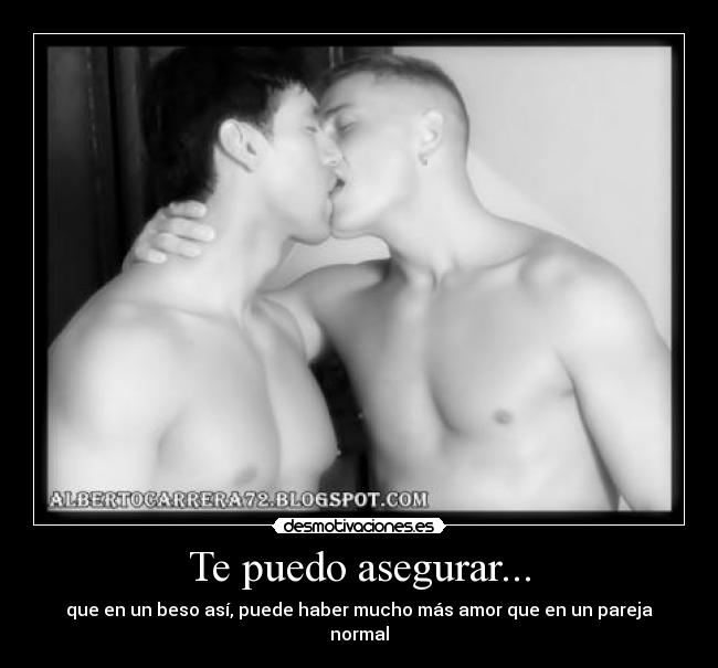 Te puedo asegurar... - que en un beso así, puede haber mucho más amor que en un pareja normal