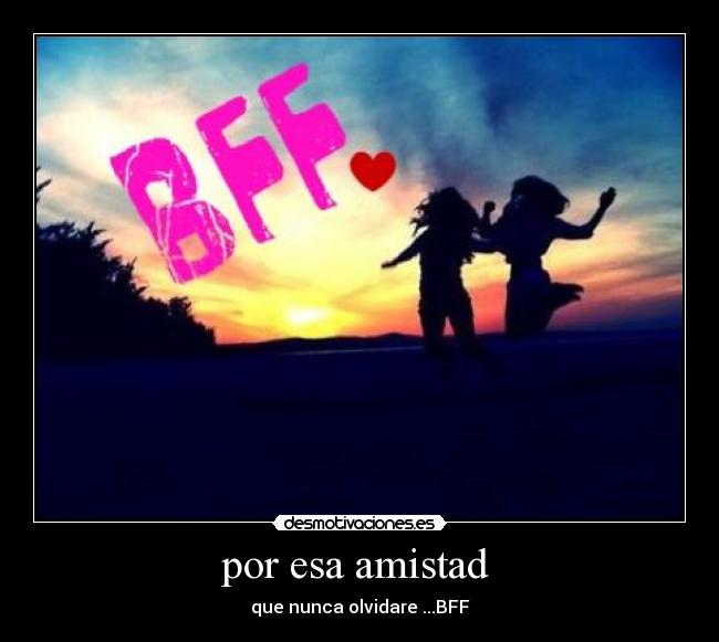 por esa amistad - que nunca olvidare ...BFF