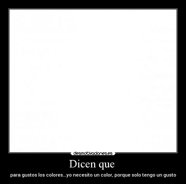 Dicen que - para gustos los colores...yo necesito un color, porque solo tengo un gusto