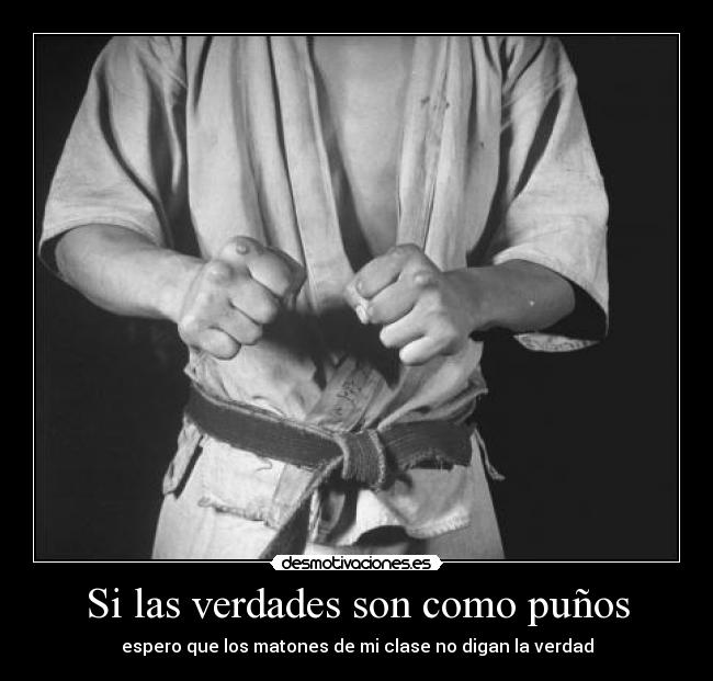 Si las verdades son como puños - espero que los matones de mi clase no digan la verdad