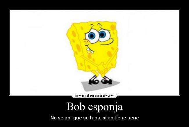 Bob esponja - No se por que se tapa, si no tiene pene
