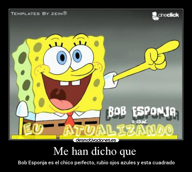 Me han dicho que - Bob Esponja es el chico perfecto, rubio ojos azules y esta cuadrado