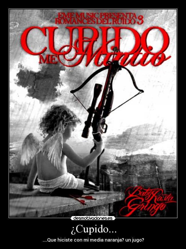 ¿Cupido... - ....Que hiciste con mi media naranja? un jugo?