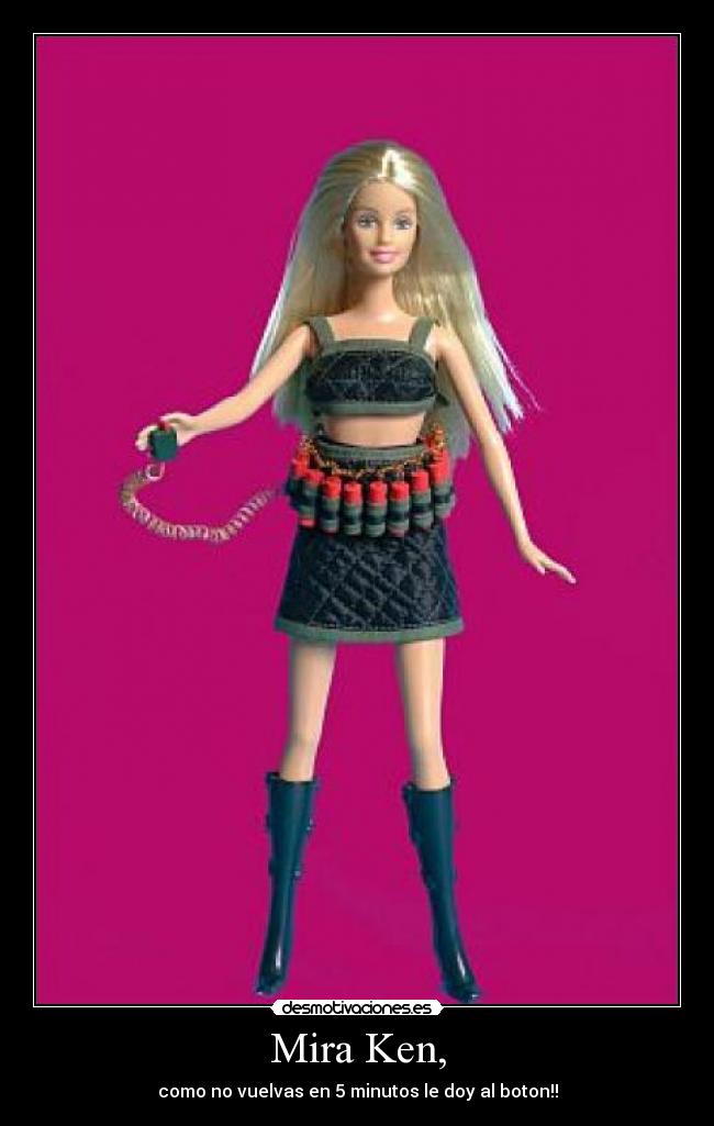 Mira Ken, - como no vuelvas en 5 minutos le doy al boton!!