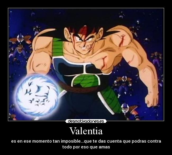Valentia - es en ese momento tan imposible...que te das cuenta que podras contra
todo por eso que amas